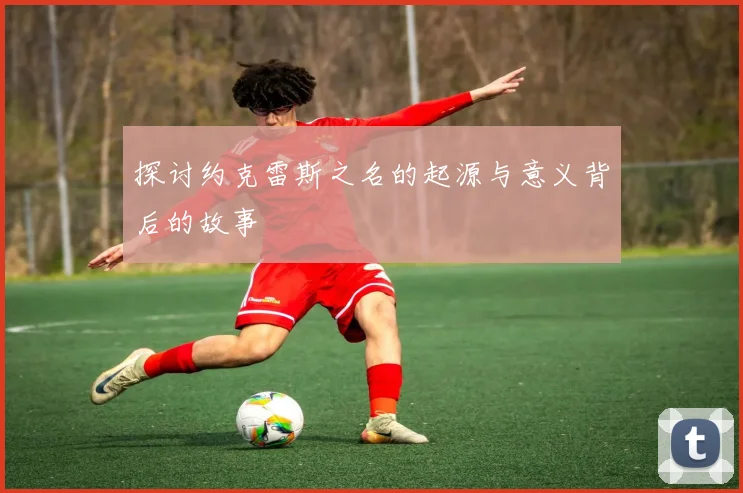 探讨约克雷斯之名的起源与意义背后的故事